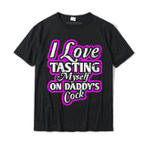 Womens I Love Tasting Myself On Daddy Cock T-Shirt UniqueStreet Tops Cotton Men's Mart Lion   