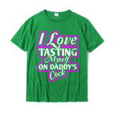 Womens I Love Tasting Myself On Daddy Cock T-Shirt UniqueStreet Tops Cotton Men's Mart Lion Green XS 