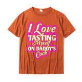 Womens I Love Tasting Myself On Daddy Cock T-Shirt UniqueStreet Tops Cotton Men's Mart Lion Orange XS 